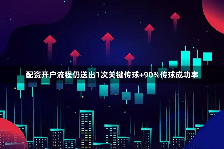 配资开户流程仍送出1次关键传球+90%传球成功率