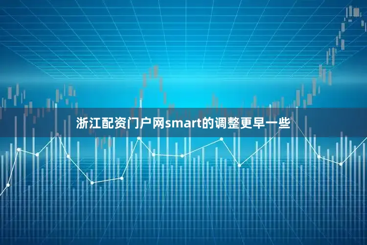 浙江配资门户网smart的调整更早一些